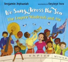 We Sang Across the Sea: The Empire Windrush and Me by  Benjamin Zephaniah